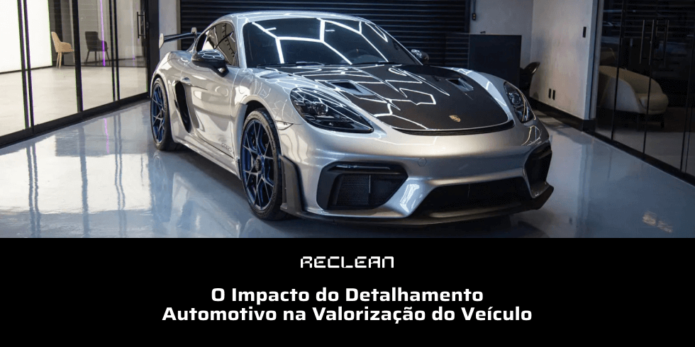 O Impacto do Detalhamento Automotivo na Valorização do Veículo
