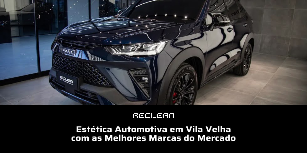 Estética Automotiva em Vila Velha com as Melhores Marcas do Mercado