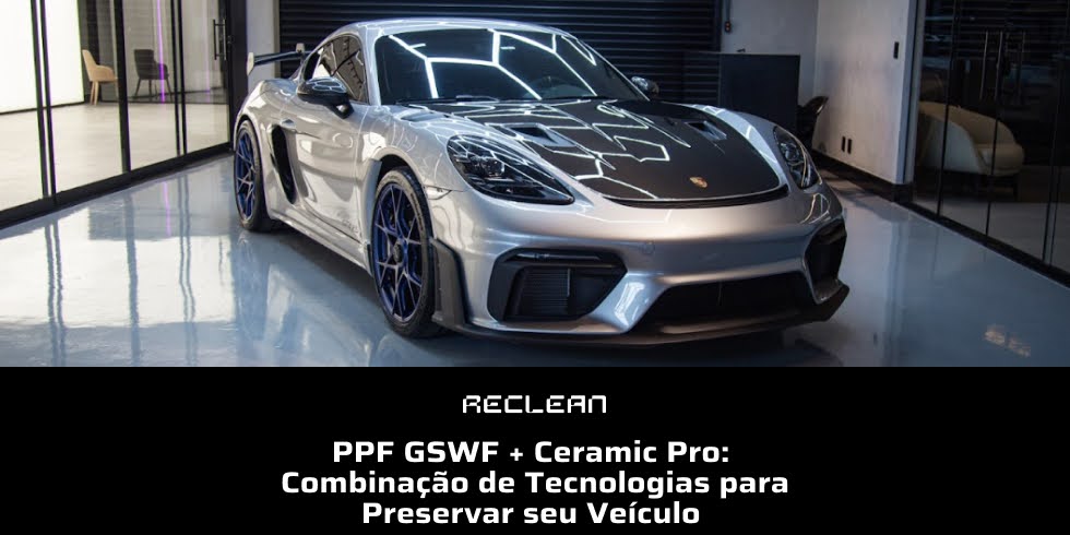 PPF GSWF + Ceramic Pro: Combinação de Tecnologias para Preservar seu Veículo
